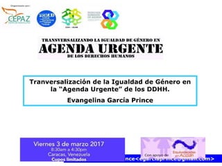 Evangelina García Prince<egarciaprince@gmail.com>
Tranversalización de la Igualdad de Género en
la “Agenda Urgente” de los DDHH.
Evangelina García Prince
 