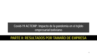 PARTE II: RESULTADOS POR TAMAÑO DE EMPRESA
Covid-19 ACTEMP: Impacto de la pandemia en el tejido
empresarial boliviano
48
 