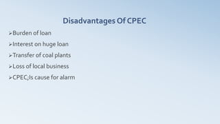 Disadvantages Of CPEC
Burden of loan
Interest on huge loan
Transfer of coal plants
Loss of local business
CPEC;Is cause for alarm