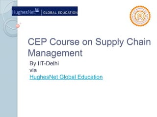 CEP Course on Supply Chain Management By IIT-DelhiviaHughesNet Global Education 
