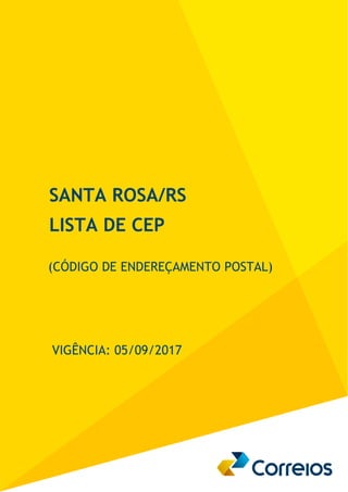 SANTA ROSA/RS
LISTA DE CEP
(CÓDIGO DE ENDEREÇAMENTO POSTAL)
VIGÊNCIA: 05/09/2017
 