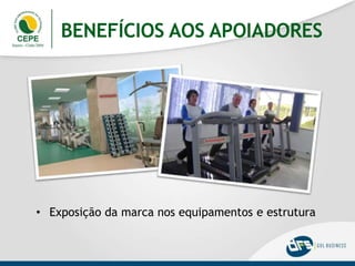 BENEFÍCIOS AOS APOIADORES
• Exposição da marca nos equipamentos e estrutura
 
