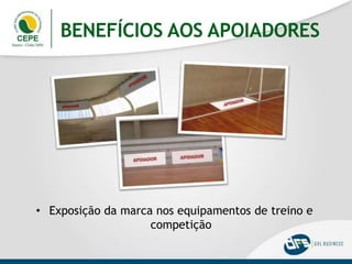 BENEFÍCIOS AOS APOIADORES
• Exposição da marca nos equipamentos de treino e
competição
 