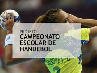 PROJETO
CAMPEONATO
ESCOLAR DE
HANDEBOL
 