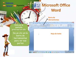 Contenido
Anterior

Siguiente

Barra de
Herramientas
Esta es la
pantalla
principal en ella
encuentras una
Da un para en la
clic
hoja
barra el
introducirde
herramientas
texto que
para ver sus
desees

partes

Hoja de texto

 