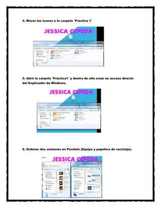 4. Mover los íconos a la carpeta ¨Práctica 1¨

5. Abrir la carpeta ¨Práctica1¨ y dentro de ella crear un acceso directo
del Explorador de Windows.

6. Ordenar dos ventanas en Paralelo (Equipo y papelera de reciclaje).

 