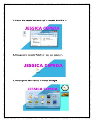7. Enviar a la papelera de reciclaje la carpeta ¨Práctica 1¨.

8. Recuperar la carpeta ¨Práctica 1 con sus accesos¨.

9. Desplegar en el escritorio al menos 2 Gadget

 
