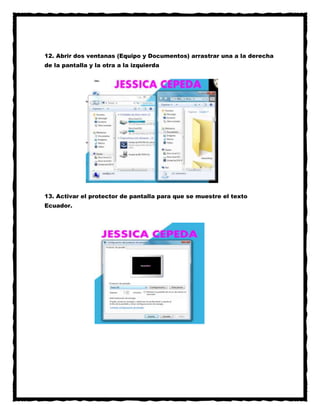 12. Abrir dos ventanas (Equipo y Documentos) arrastrar una a la derecha
de la pantalla y la otra a la izquierda

13. Activar el protector de pantalla para que se muestre el texto
Ecuador.

 
