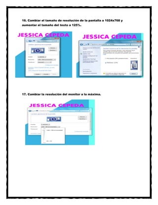 16. Cambiar el tamaño de resolución de la pantalla a 1024x768 y
aumentar el tamaño del texto a 125%.

17. Cambiar la resolución del monitor a la máxima.

 