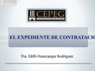EL EXPEDIENTE DE CONTRATACIÓ


   Dra. Edith Huancauqui Rodríguez
 