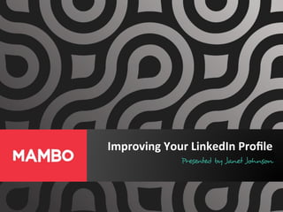 Improving	
  Your	
  LinkedIn	
  Proﬁle	
  
Presented by Janet Johnson	
  
 