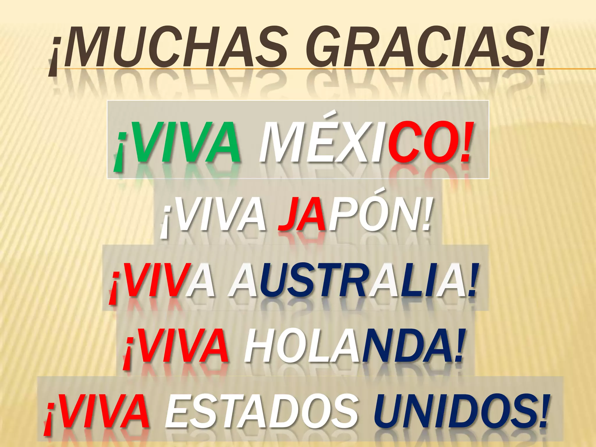 ¡MuchAS GRACIAS!¡Viva méxico!¡Viva japón!¡Vivaaustralia!¡Viva holanda!¡vivaestadosunidos!