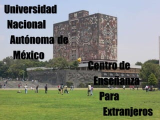 Universidad Nacional Autónomade México Centro de    Enseñanza       Para         Extranjeros 