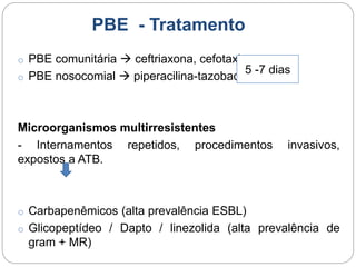 PBE - Tratamento
o PBE comunitária  ceftriaxona, cefotaxima
o PBE nosocomial  piperacilina-tazobactam
Microorganismos mu...