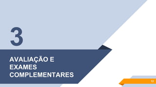 AVALIAÇÃO E
EXAMES
COMPLEMENTARES
12
3
 
