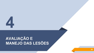 AVALIAÇÃO E
MANEJO DAS LESÕES
26
4
 