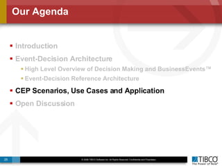 Our Agenda Introduction Event-Decision Architecture  High Level Overview of Decision Making and BusinessEvents™ Event-Decision Reference Architecture CEP Scenarios, Use Cases and Application Open Discussion 