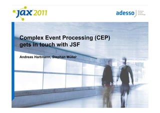 Complex Event Processing (CEP)
gets in touch with JSF

Andreas Hartmann, Stephan Müller
 
