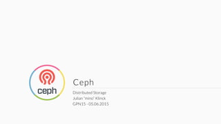 Ceph
Distributed Storage
Julian “mino” Klinck
GPN15 - 05.06.2015
 