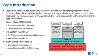 8
Ceph Introduction
• Ceph is an open-source, massively scalable, software-defined storage system which
provides object, b...