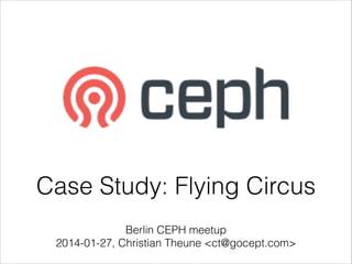 Case Study: Flying Circus
Berlin CEPH meetup 
2014-01-27, Christian Theune <ct@gocept.com>

 