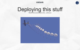 1
4
Where the metal meets the…software
Deploying this stuff
 