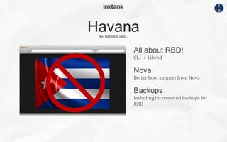 1
8
All about RBD!
CLI -> Librbd
No, not that one…
Nova
Better boot support from Nova
Backups
Including incremental backups for
RBD
Havana
 