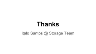 Thanks
Italo Santos @ Storage Team
 