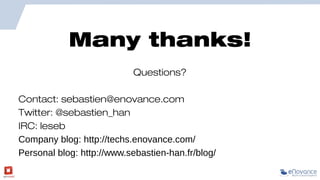 Many thanks!
Questions?
Contact: sebastien@enovance.com
Twitter: @sebastien_han
IRC: leseb
Company blog: http://techs.enovance.com/
Personal blog: http://www.sebastien-han.fr/blog/

 