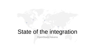 State of the integration
OpenStack Havana

 