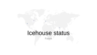 Icehouse status
Future

 