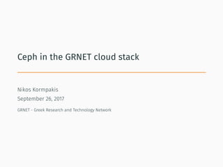 Ceph in the GRNET cloud stack
Nikos Kormpakis
September 26, 2017
GRNET - Greek Research and Technology Network
 