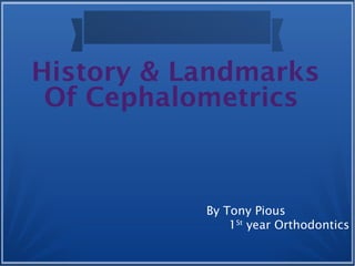 History & Landmarks
Of Cephalometrics
By Tony Pious
1St
year Orthodontics
 