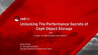 Unlocking The Performance Secrets of
Ceph Object Storage
Karan Singh
Sr. Storage Architect
Storage Solution Architectures Team
a Teaser for Shared Data Lake Solution
and
 