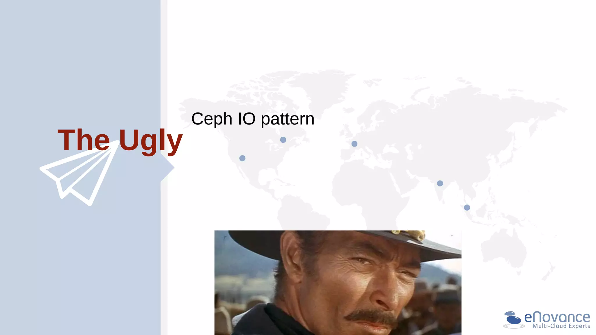 The Ugly
Ceph IO pattern
 