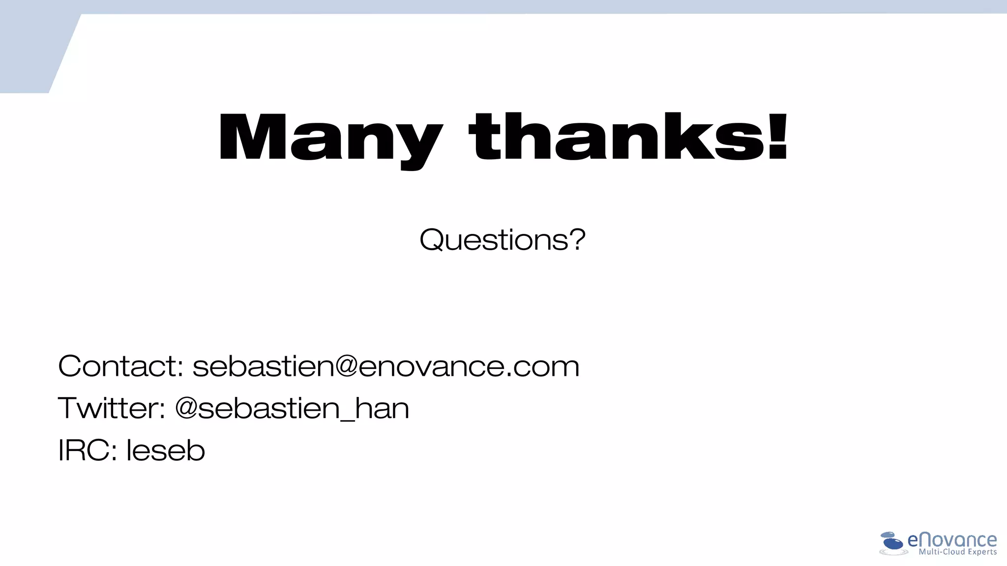 Many thanks!
Questions?
Contact: sebastien@enovance.com
Twitter: @sebastien_han
IRC: leseb
 