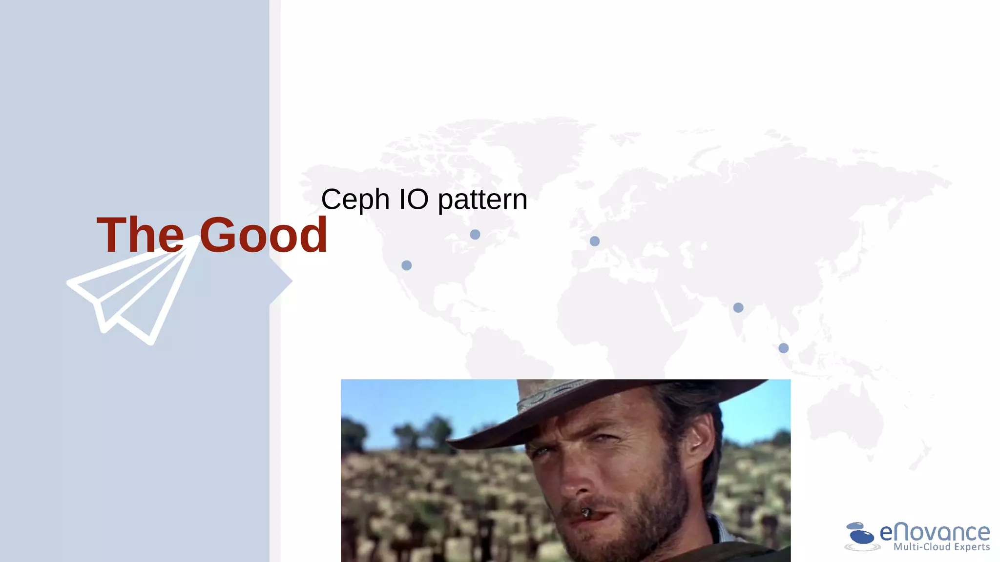 The Good
Ceph IO pattern
 