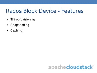 Rados Block Device - Features
● Thin-provisioning
● Snapshotting
● Caching
 