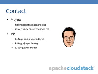 Contact
● Project
– http://cloudstack.apache.org
– #cloudstack on irc.freenode.net
● Me
– ke4qqq on irc.freenode.net
– ke4qqq@apache.org
– @ke4qqq on Twitter
 