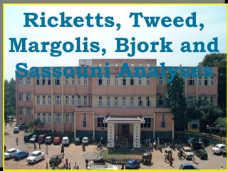 Ricketts, Tweed,
Margolis, Bjork and
Sassouni Analyses
www.indiandentalacademy.com
 