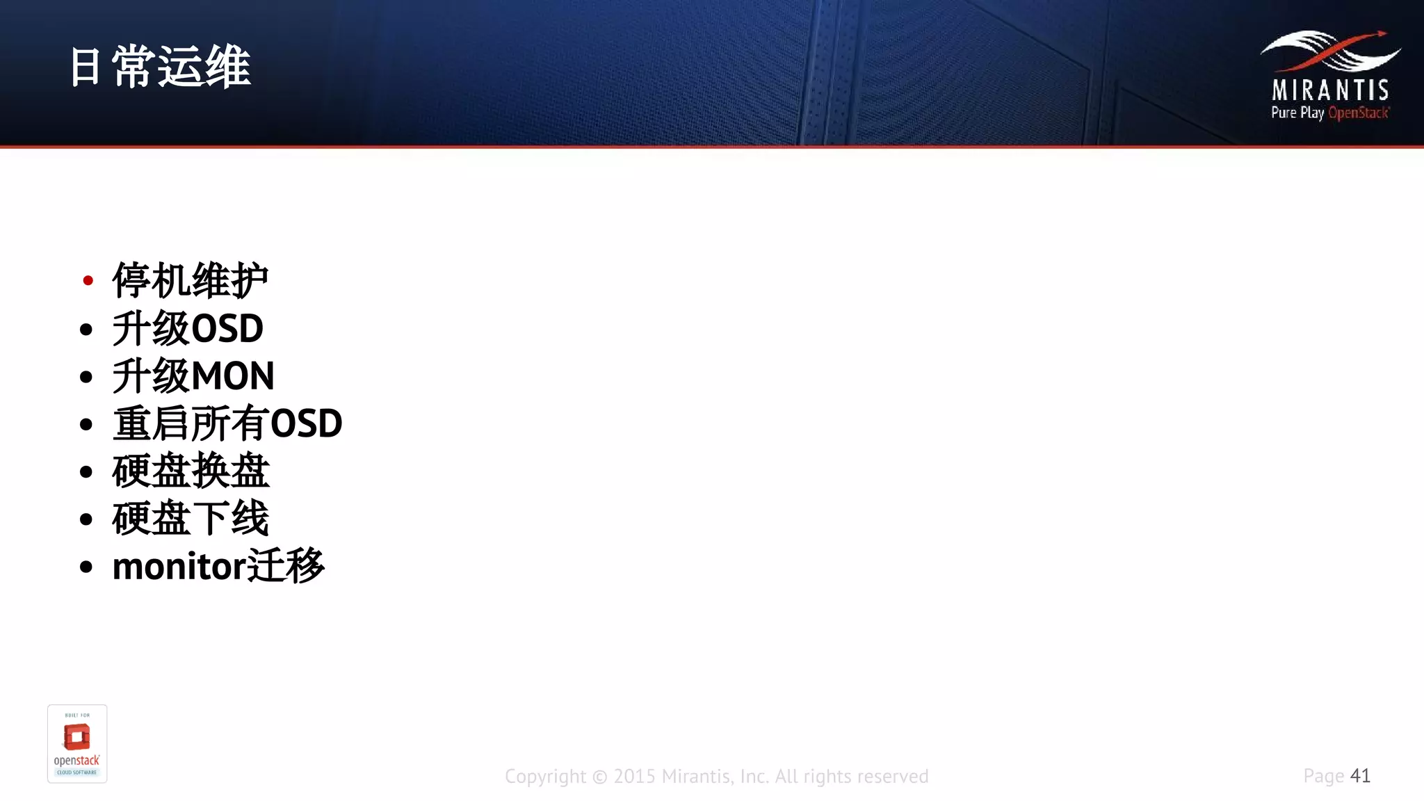 Copyright © 2015 Mirantis, Inc. All rights reserved Page 41
日常运维
• 停机维护
• 升级OSD
• 升级MON
• 重启所有OSD
• 硬盘换盘
• 硬盘下线
• monitor迁移
 