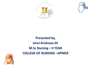 Presented by,
Unni Krishnan.SV
M.Sc Nursing – II YEAR
COLLEGE OF NURSING –JIPMER
 