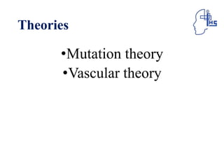 Theories
•Mutation theory
•Vascular theory
 