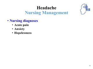 Headache
Nursing Management
• Nursing diagnoses
• Acute pain
• Anxiety
• Hopelessness
66
 