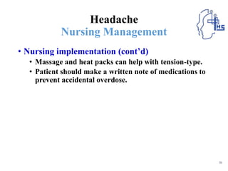 Headache
Nursing Management
• Nursing implementation (cont’d)
• Massage and heat packs can help with tension-type.
• Patient should make a written note of medications to
prevent accidental overdose.
70
 