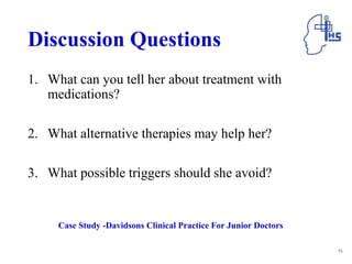 Discussion Questions
1. What can you tell her about treatment with
medications?
2. What alternative therapies may help her?
3. What possible triggers should she avoid?
75
Case Study -Davidsons Clinical Practice For Junior Doctors
 