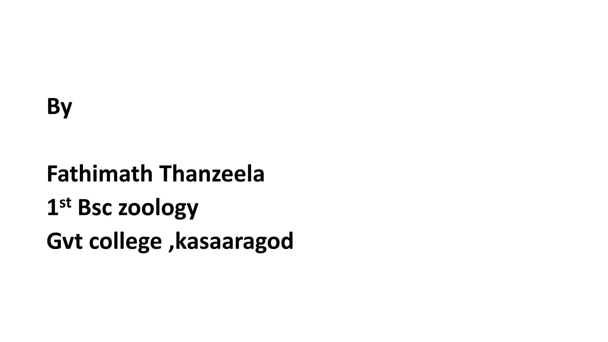 By
Fathimath Thanzeela
1st Bsc zoology
Gvt college ,kasaaragod
 