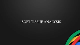 SOFT TISSUE ANALYSIS
 