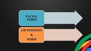 FACIAL
FORM
LIP POSITION
&
FORM
 