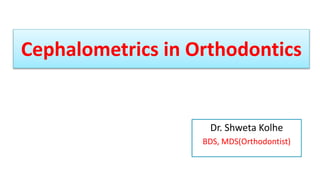 Cephalometrics in Orthodontics
Dr. Shweta Kolhe
BDS, MDS(Orthodontist)
 